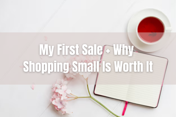 Story Time: My First Sale & Why Shopping Small Is Worth It